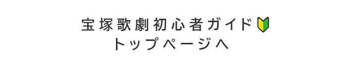 宝塚歌劇初心者ガイドトップページへ