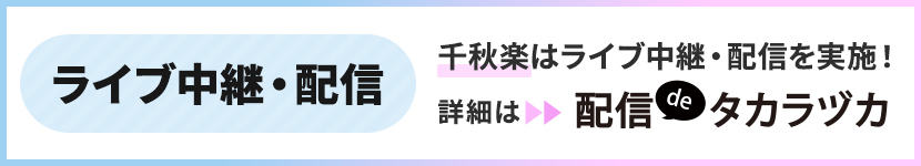 ライブ中継・配信　千秋楽はライブ中継・配信を実施！詳細は『配信deタカラヅカ』